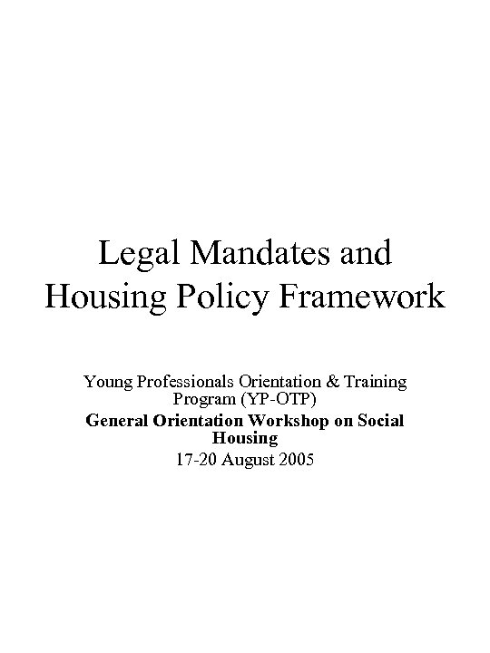 Legal Mandates and Housing Policy Framework Young Professionals Orientation & Training Program (YP-OTP) General