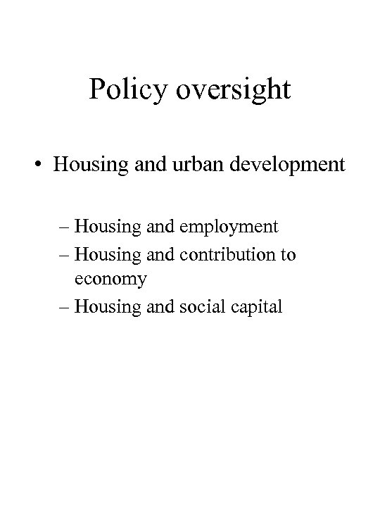 Policy oversight • Housing and urban development – Housing and employment – Housing and