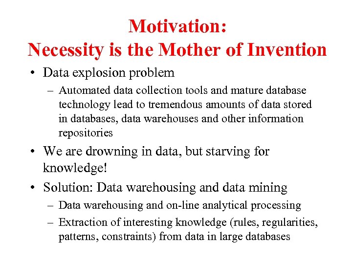 Motivation: Necessity is the Mother of Invention • Data explosion problem – Automated data