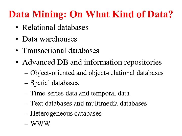 Data Mining: On What Kind of Data? • • Relational databases Data warehouses Transactional