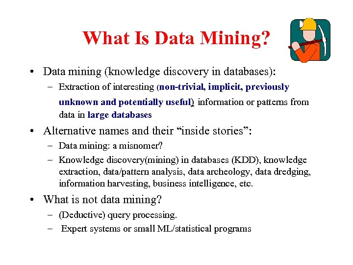 What Is Data Mining? • Data mining (knowledge discovery in databases): – Extraction of