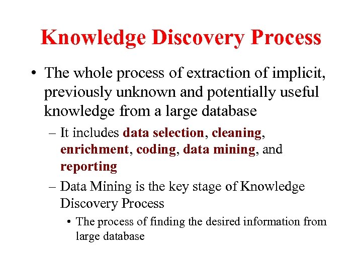 Knowledge Discovery Process • The whole process of extraction of implicit, previously unknown and