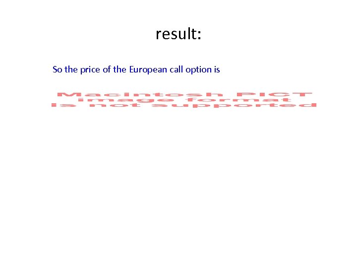 result: So the price of the European call option is 