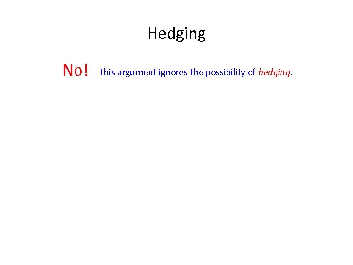 Hedging No! This argument ignores the possibility of hedging. 
