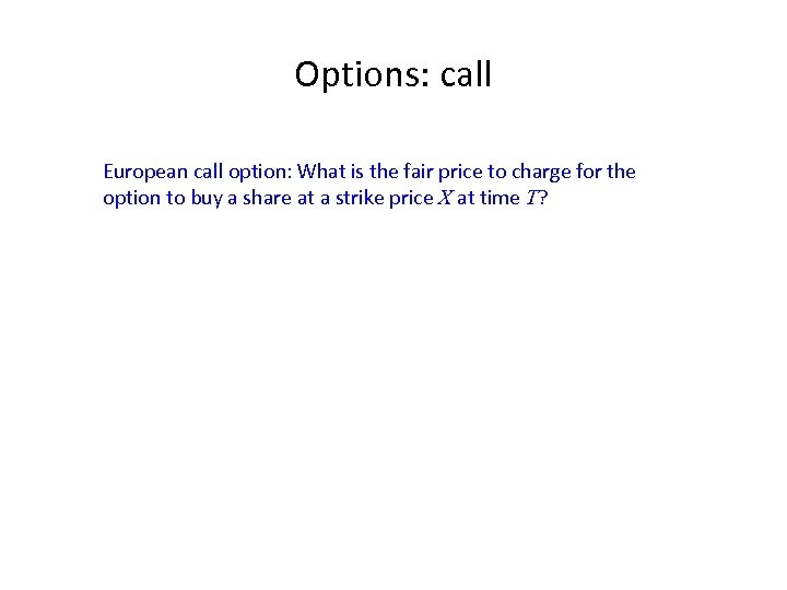 Options: call European call option: What is the fair price to charge for the
