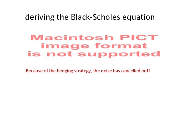 deriving the Black-Scholes equation Because of the hedging strategy, the noise has cancelled out!