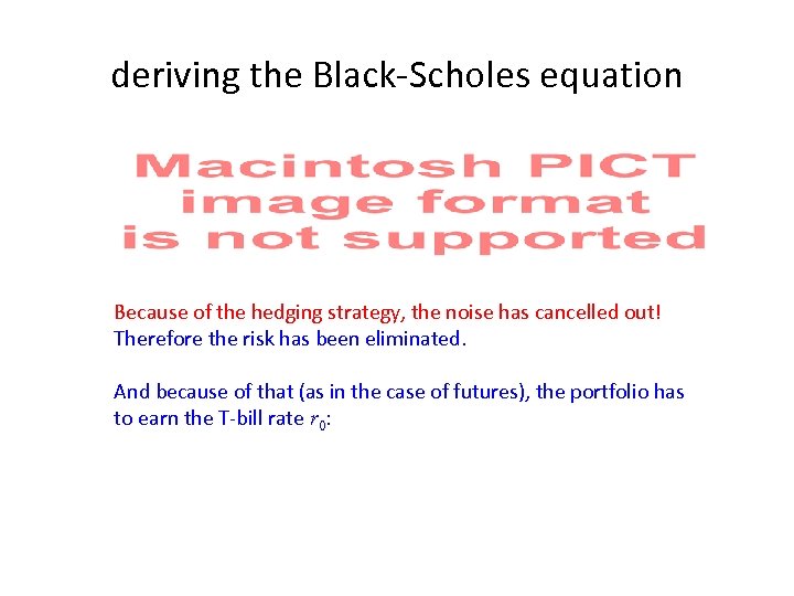 deriving the Black-Scholes equation Because of the hedging strategy, the noise has cancelled out!