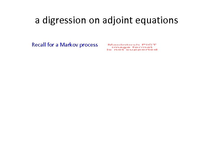a digression on adjoint equations Recall for a Markov process 