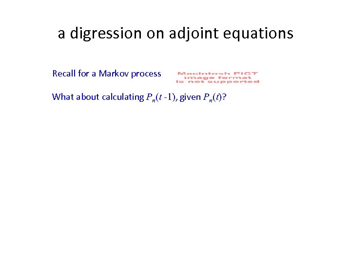 a digression on adjoint equations Recall for a Markov process What about calculating Pn(t