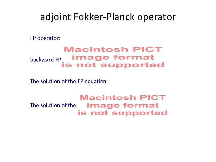 adjoint Fokker-Planck operator FP operator: backward FP operator: The solution of the FP equation