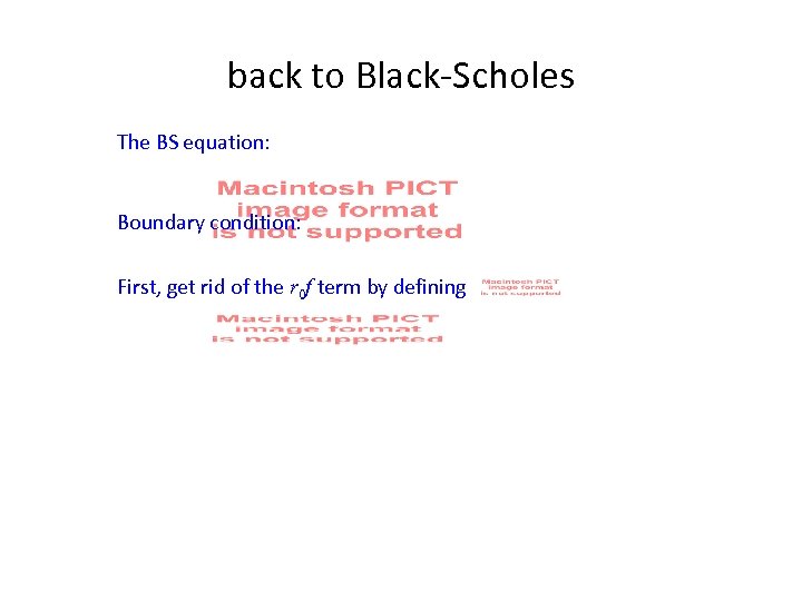 back to Black-Scholes The BS equation: Boundary condition: First, get rid of the r