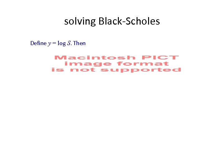 solving Black-Scholes Define y = log S. Then 