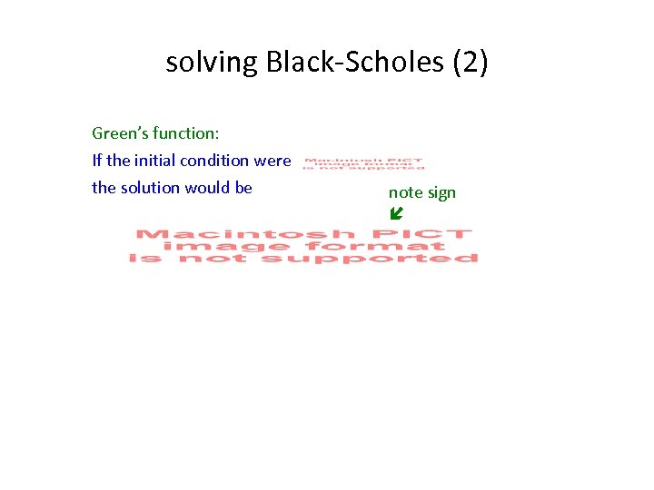 solving Black-Scholes (2) Green’s function: If the initial condition were the solution would be