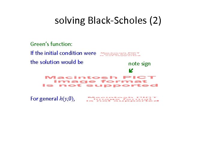 solving Black-Scholes (2) Green’s function: If the initial condition were the solution would be
