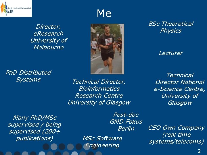 Me BSc Theoretical Physics Director, e. Research University of Melbourne Ph. D Distributed Systems