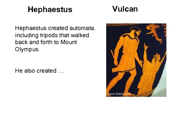 Hephaestus created automata, including tripods that walked back and forth to Mount Olympus. He