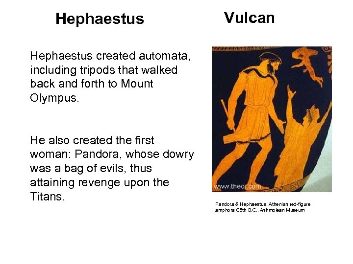 Hephaestus Vulcan Hephaestus created automata, including tripods that walked back and forth to Mount