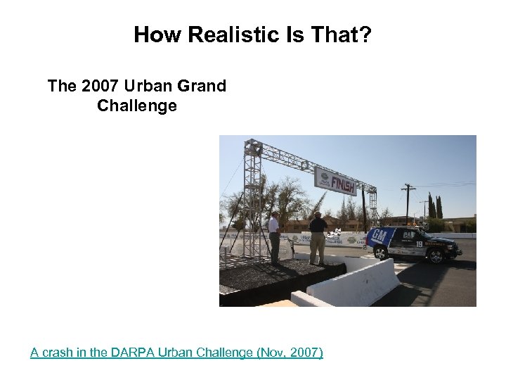 How Realistic Is That? The 2007 Urban Grand Challenge A crash in the DARPA