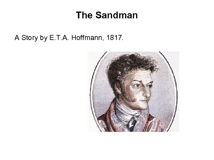 The Sandman A Story by E. T. A. Hoffmann, 1817. 