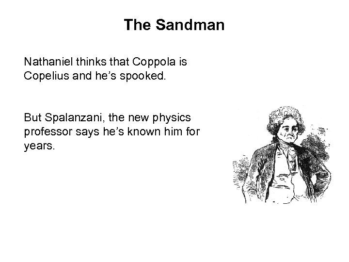 The Sandman Nathaniel thinks that Coppola is Copelius and he’s spooked. But Spalanzani, the