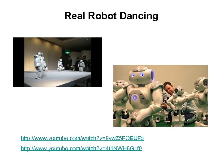 Real Robot Dancing http: //www. youtube. com/watch? v=9 vw. Z 5 FQEUFg http: //www.