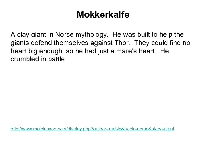 Mokkerkalfe A clay giant in Norse mythology. He was built to help the giants