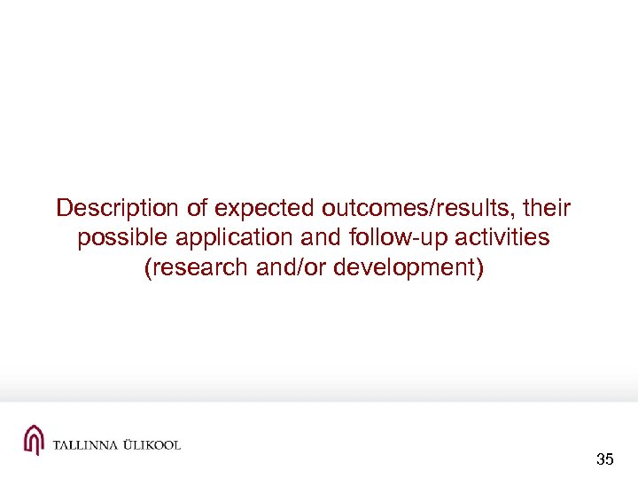 Description of expected outcomes/results, their possible application and follow-up activities (research and/or development) 35