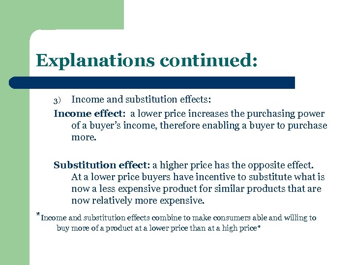 Explanations continued: Income and substitution effects: Income effect: a lower price increases the purchasing