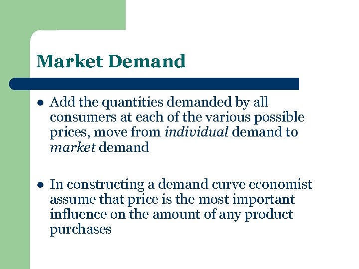 Market Demand l Add the quantities demanded by all consumers at each of the