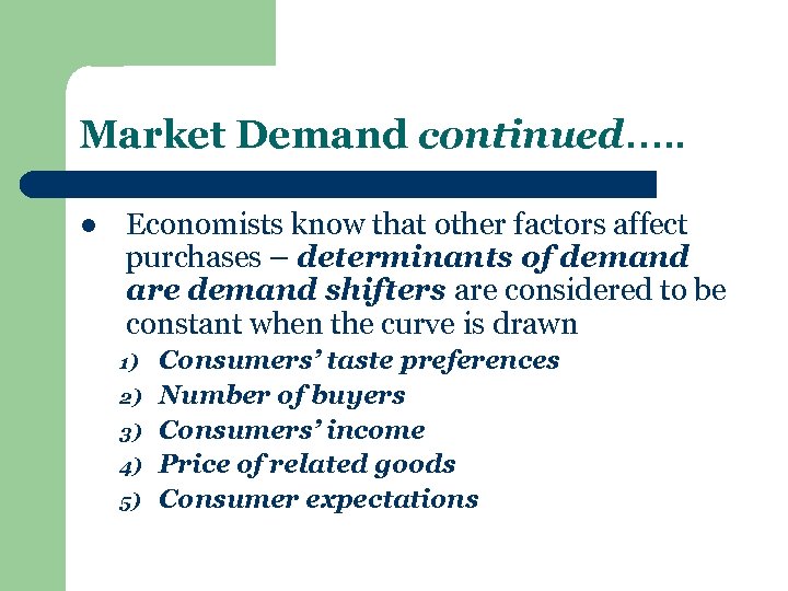 Market Demand continued…. . l Economists know that other factors affect purchases – determinants