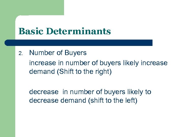 Basic Determinants 2. Number of Buyers increase in number of buyers likely increase demand