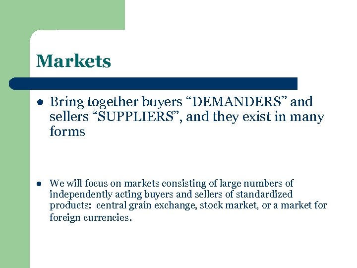 Markets l Bring together buyers “DEMANDERS” and sellers “SUPPLIERS”, and they exist in many