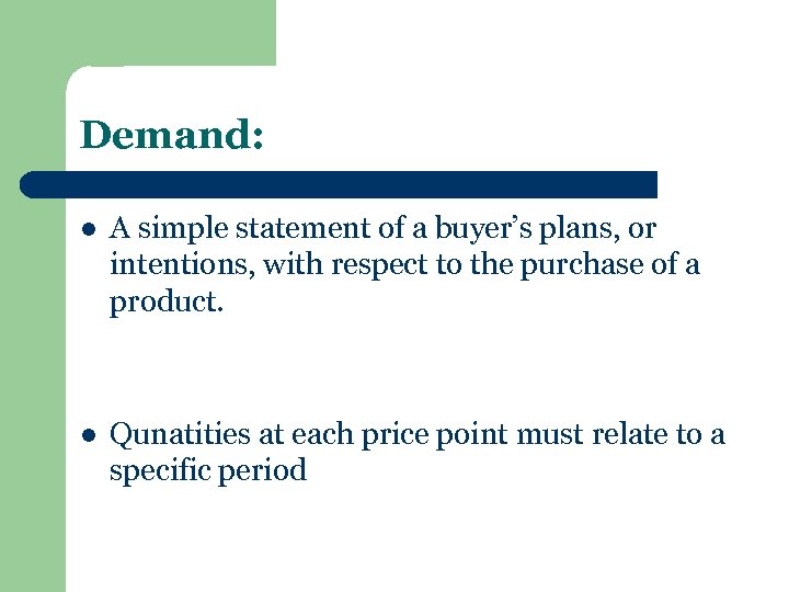 Demand: l A simple statement of a buyer’s plans, or intentions, with respect to