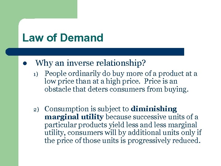 Law of Demand l Why an inverse relationship? 1) People ordinarily do buy more