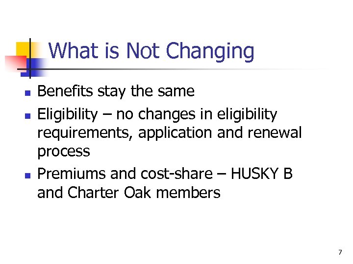 What is Not Changing n n n Benefits stay the same Eligibility – no