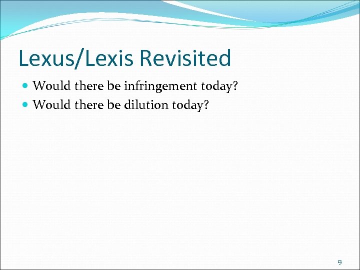 Lexus/Lexis Revisited Would there be infringement today? Would there be dilution today? 13 