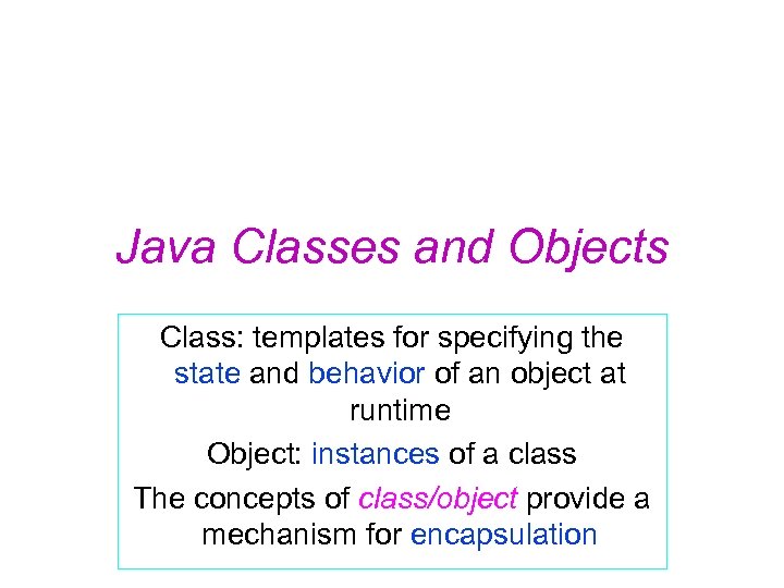 Java Classes and Objects Class: templates for specifying the state and behavior of an