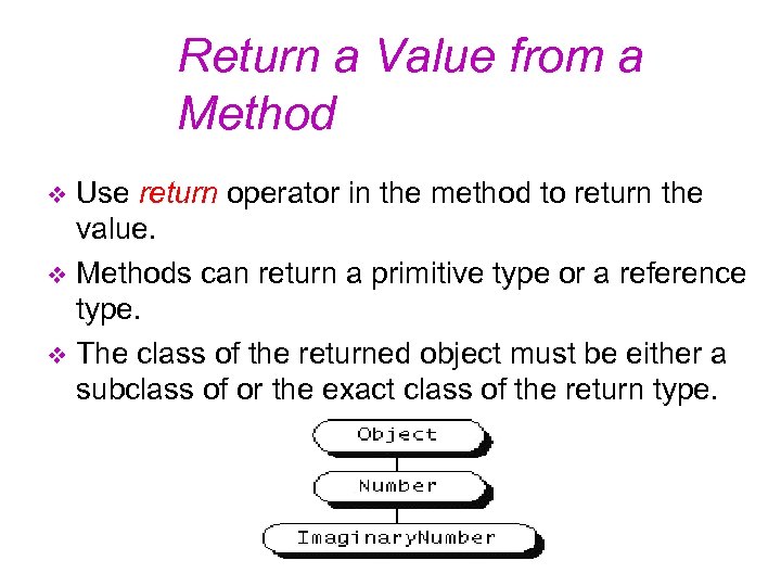 Return a Value from a Method Use return operator in the method to return