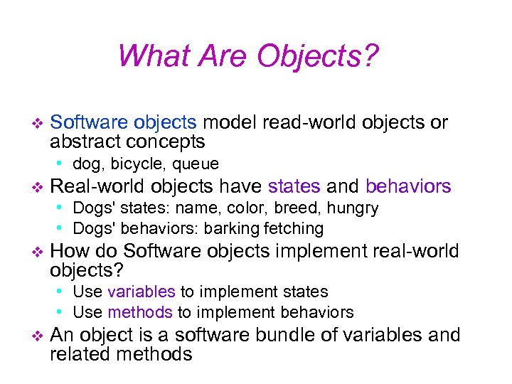 What Are Objects? v Software objects model read-world objects or abstract concepts • dog,