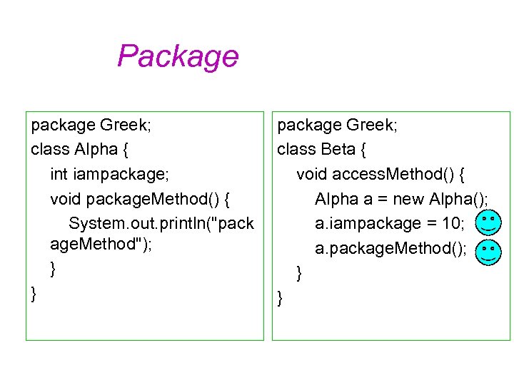 Package package Greek; class Alpha { int iampackage; void package. Method() { System. out.