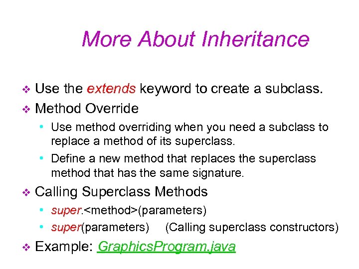 More About Inheritance Use the extends keyword to create a subclass. v Method Override