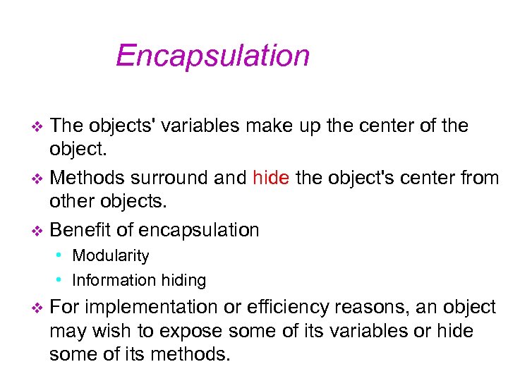 Encapsulation The objects' variables make up the center of the object. v Methods surround