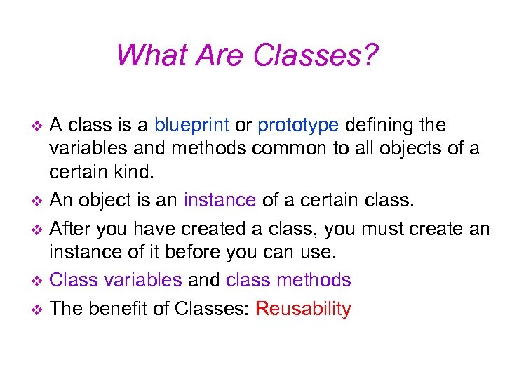 What Are Classes? A class is a blueprint or prototype defining the variables and