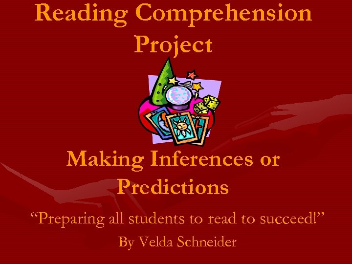 Reading Comprehension Project Making Inferences or Predictions “Preparing all students to read to succeed!”