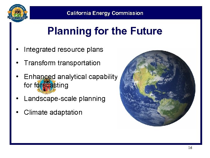 California Energy Commission Planning for the Future • Integrated resource plans • Transform transportation