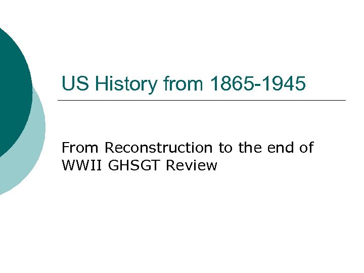 US History from 1865 -1945 From Reconstruction to the end of WWII GHSGT Review