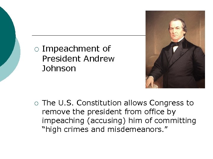 ¡ ¡ Impeachment of President Andrew Johnson The U. S. Constitution allows Congress to