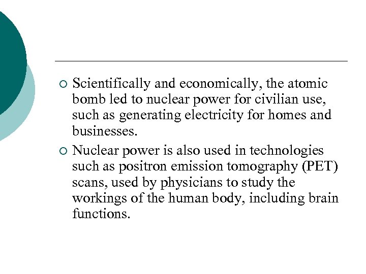 Scientifically and economically, the atomic bomb led to nuclear power for civilian use, such