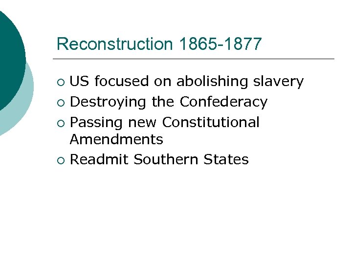 Reconstruction 1865 -1877 US focused on abolishing slavery ¡ Destroying the Confederacy ¡ Passing