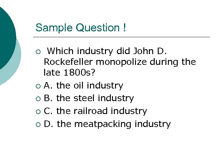 Sample Question ! Which industry did John D. Rockefeller monopolize during the late 1800